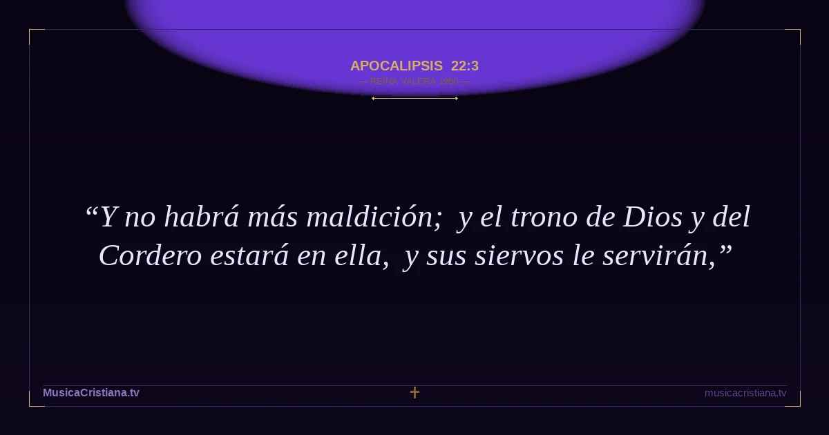 Apocalipsis 22:3 — Biblia Reina Valera 1960 — MusicaCristiana.tv