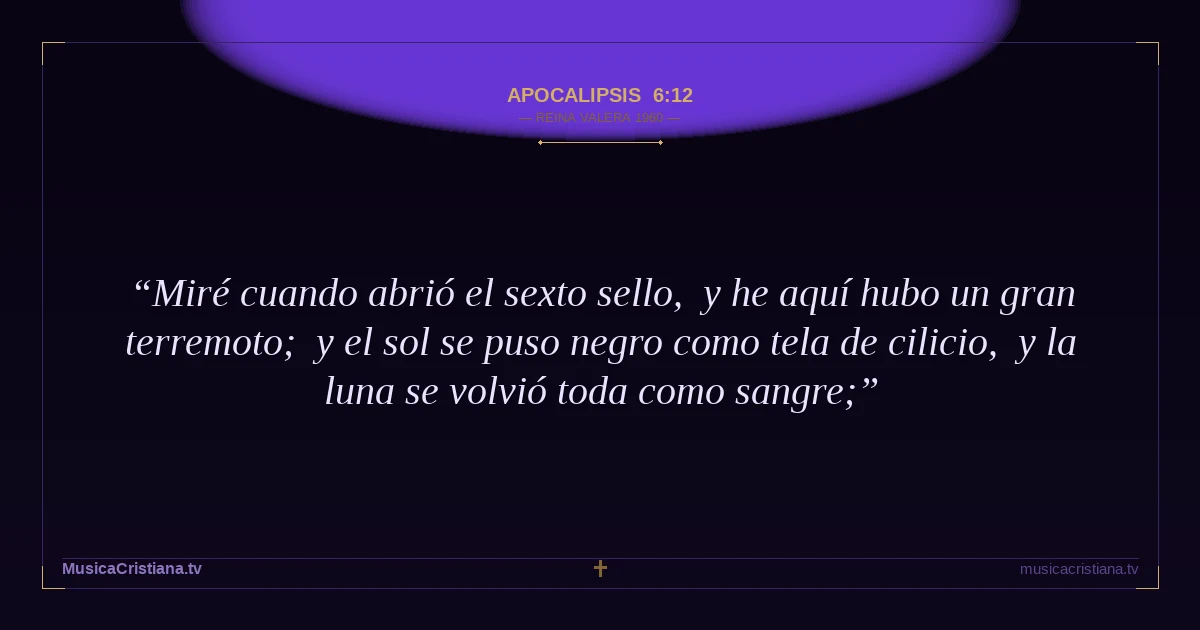 Apocalipsis 6:12 — Biblia Reina Valera 1960 — MusicaCristiana.tv
