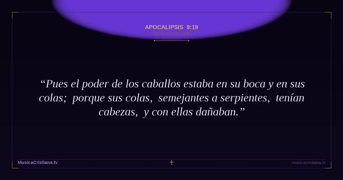 Apocalipsis 9:19 — Biblia Reina Valera 1960 — MusicaCristiana.tv