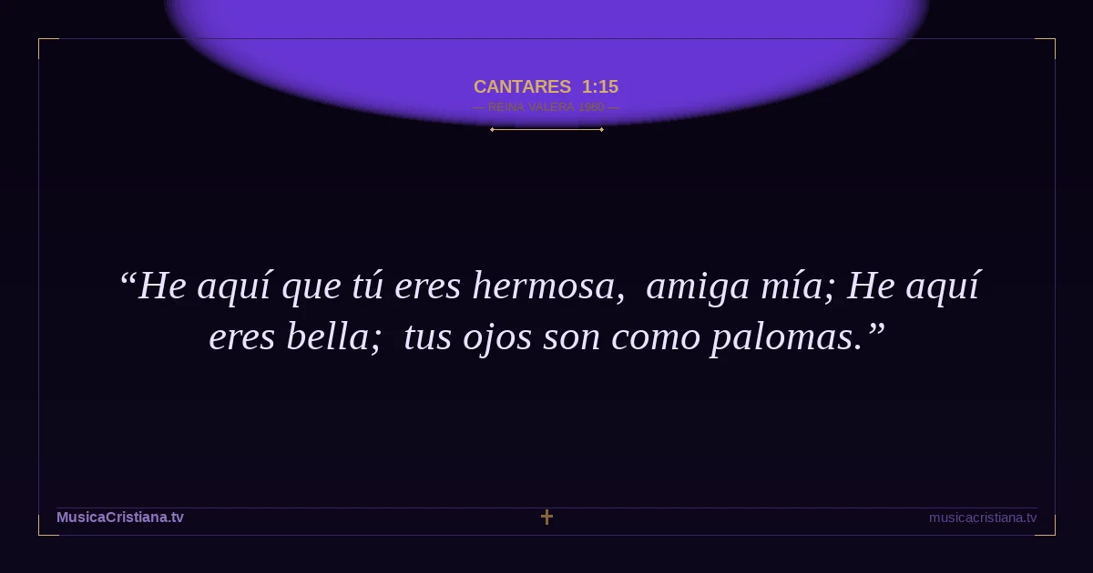 Cantares 1:15 — Biblia Reina Valera 1960 — MusicaCristiana.tv