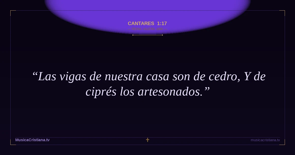 Cantares 1:17 — Biblia Reina Valera 1960 — MusicaCristiana.tv