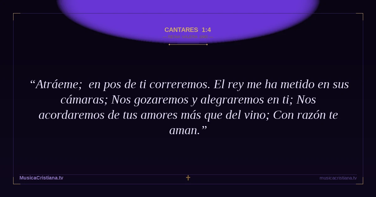 Cantares 1:4 — Biblia Reina Valera 1960 — MusicaCristiana.tv