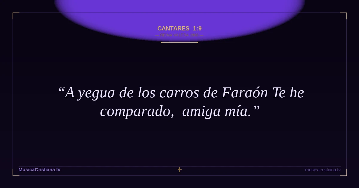 Cantares 1:9 — Biblia Reina Valera 1960 — MusicaCristiana.tv