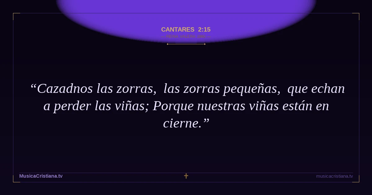 Cantares 2:15 — Biblia Reina Valera 1960 — MusicaCristiana.tv