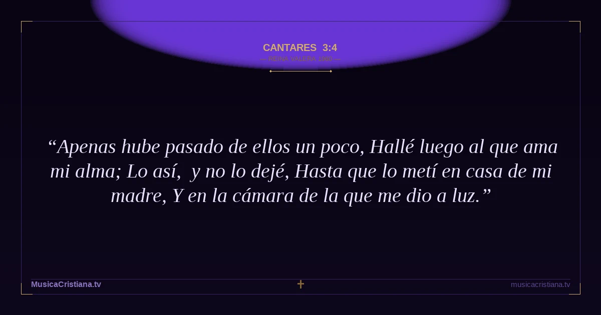 Cantares 3:4 — Biblia Reina Valera 1960 — MusicaCristiana.tv
