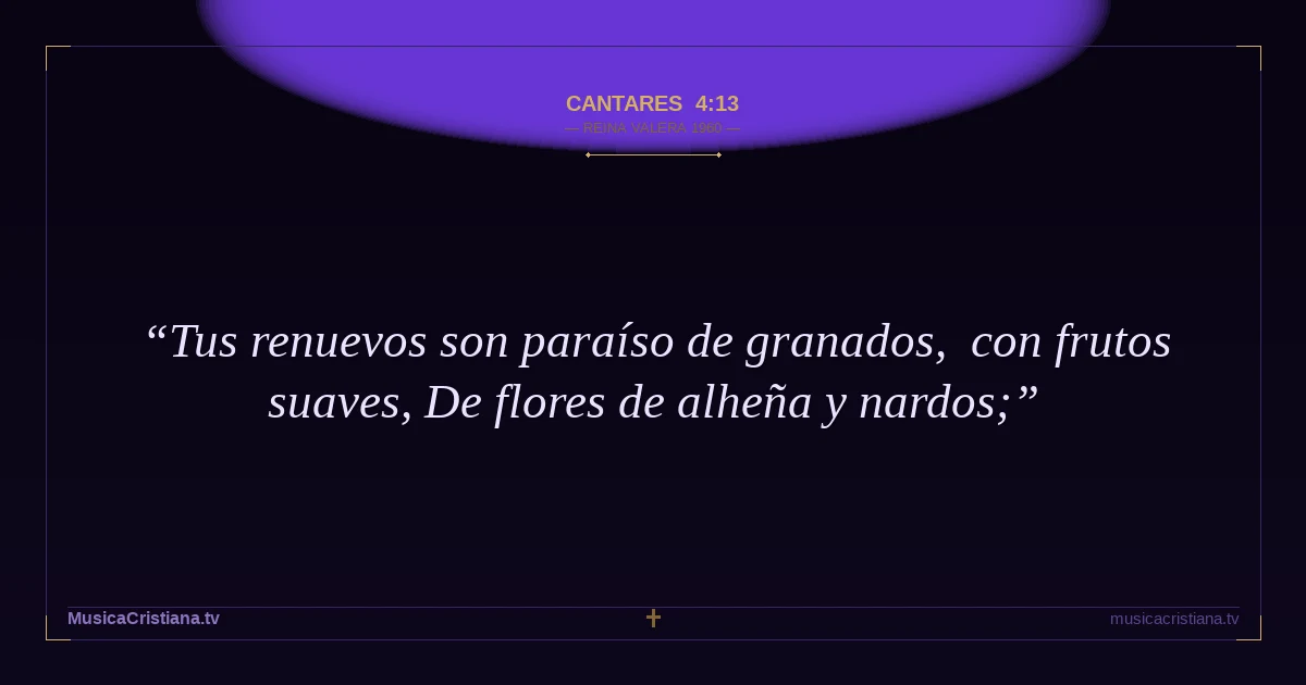 Cantares 4:13 — Biblia Reina Valera 1960 — MusicaCristiana.tv