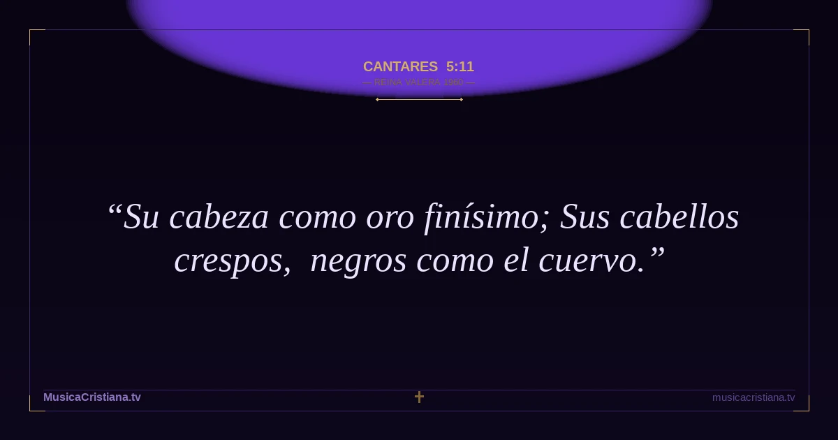 Cantares 5:11 — Biblia Reina Valera 1960 — MusicaCristiana.tv