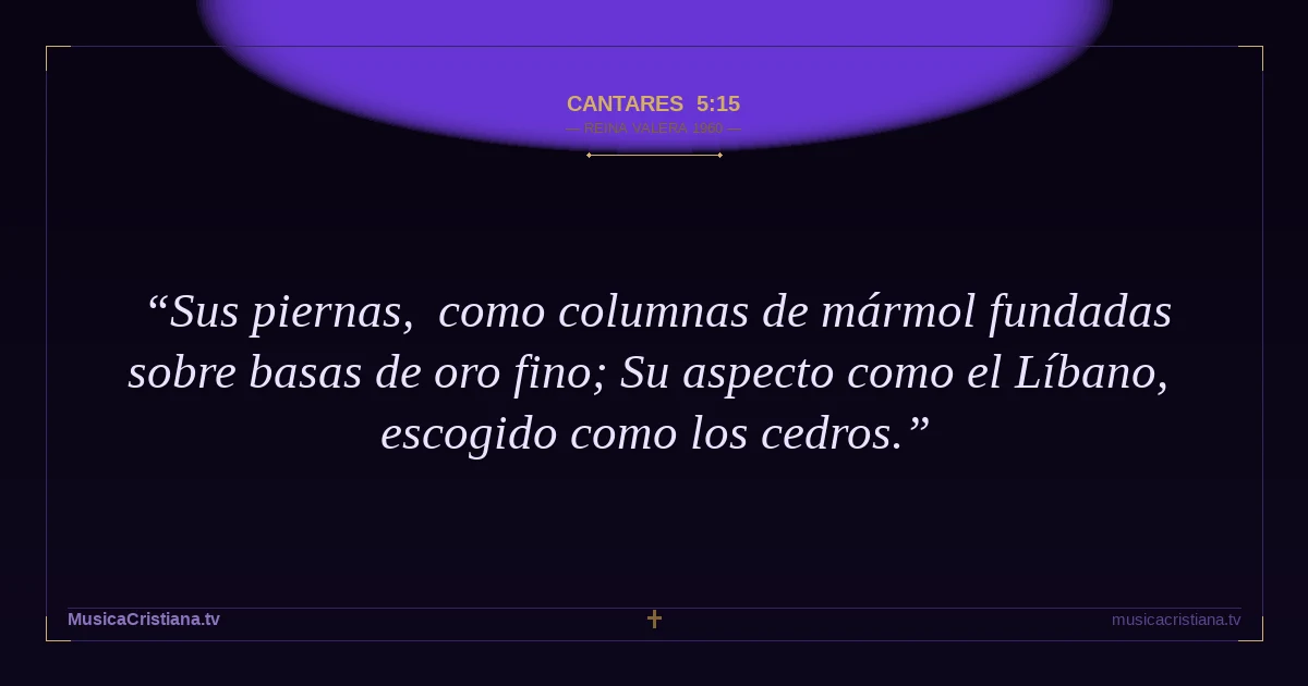 Cantares 5:15 — Biblia Reina Valera 1960 — MusicaCristiana.tv