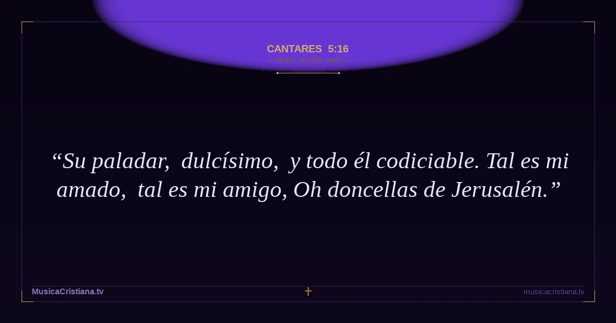 Cantares 5:16 — Biblia Reina Valera 1960 — MusicaCristiana.tv