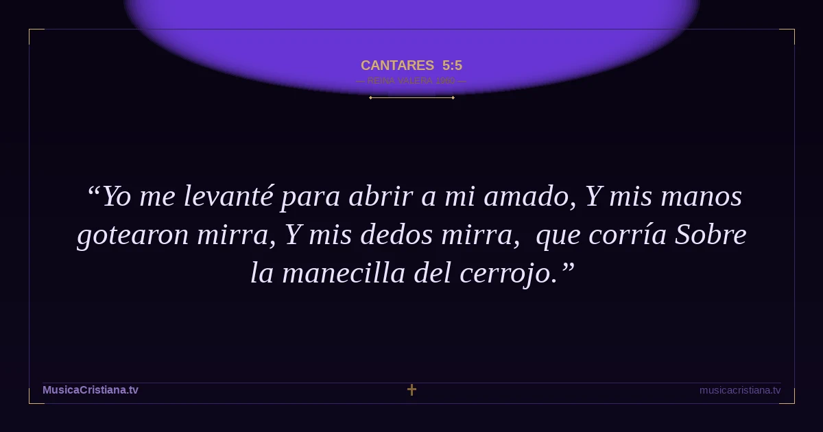 Cantares 5:5 — Biblia Reina Valera 1960 — MusicaCristiana.tv