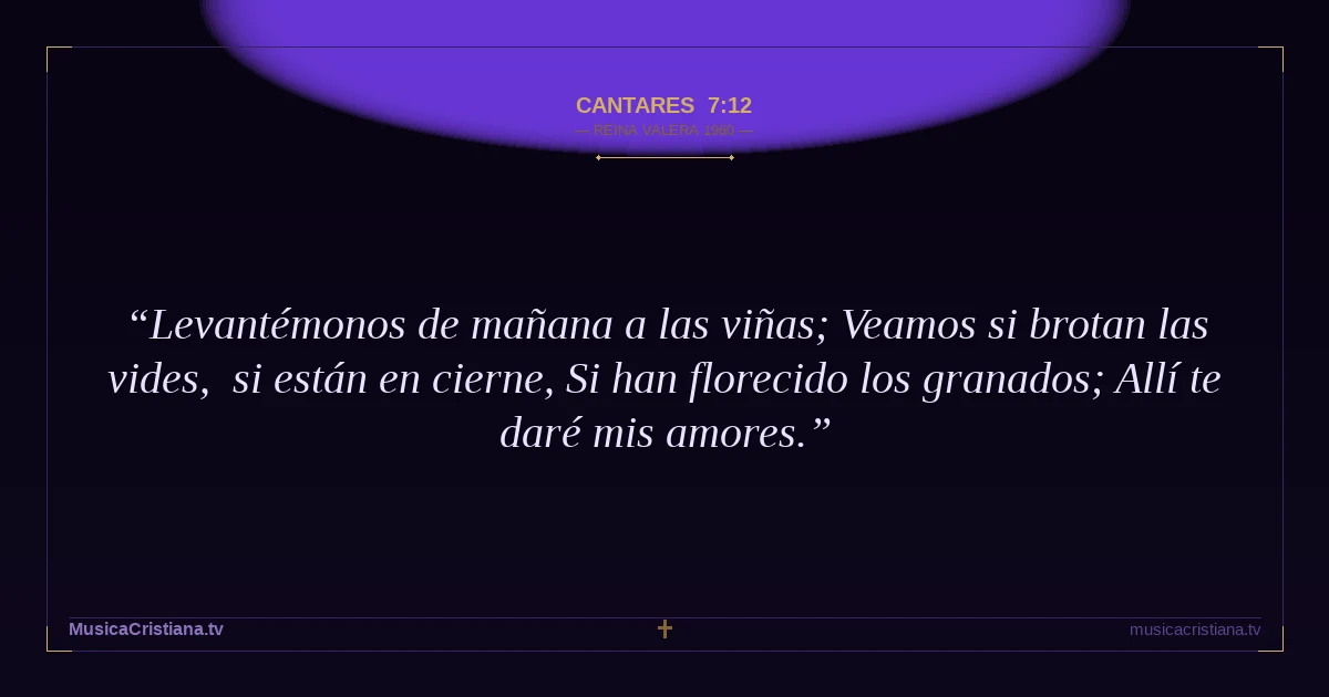 Cantares 7:12 — Biblia Reina Valera 1960 — MusicaCristiana.tv