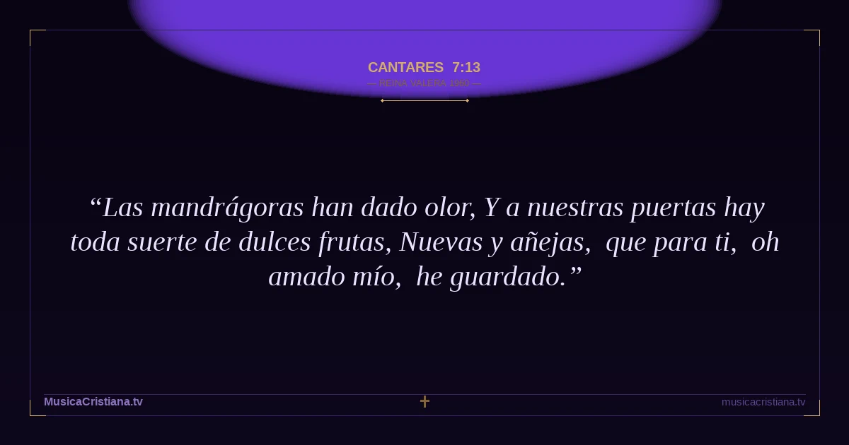 Cantares 7:13 — Biblia Reina Valera 1960 — MusicaCristiana.tv