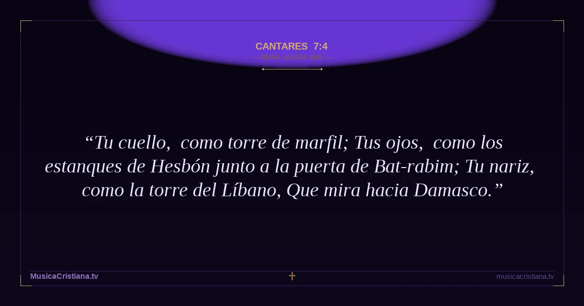 Cantares 7:4 — Biblia Reina Valera 1960 — MusicaCristiana.tv