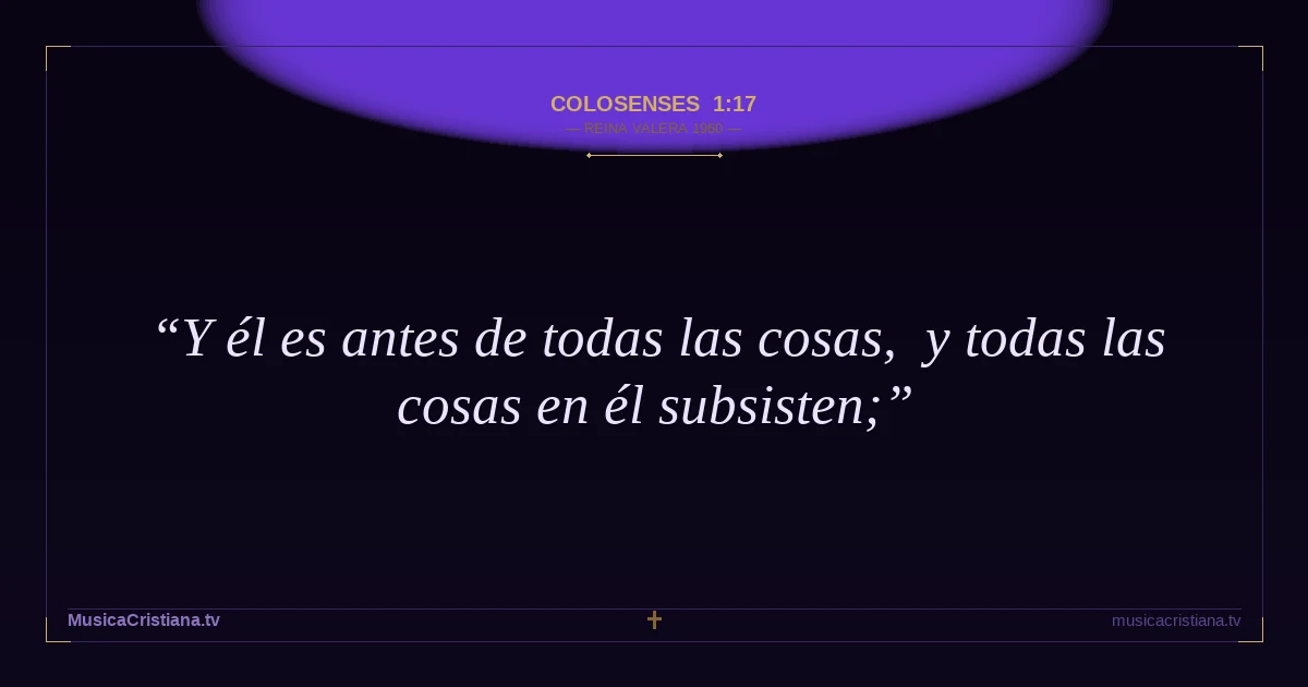 Colosenses 1:17 — Biblia Reina Valera 1960 — MusicaCristiana.tv