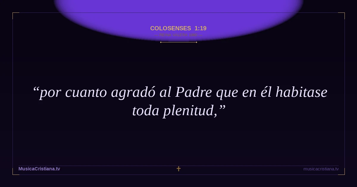Colosenses 1:19 — Biblia Reina Valera 1960 — MusicaCristiana.tv