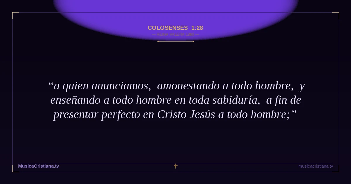 Colosenses 1:28 — Biblia Reina Valera 1960 — MusicaCristiana.tv