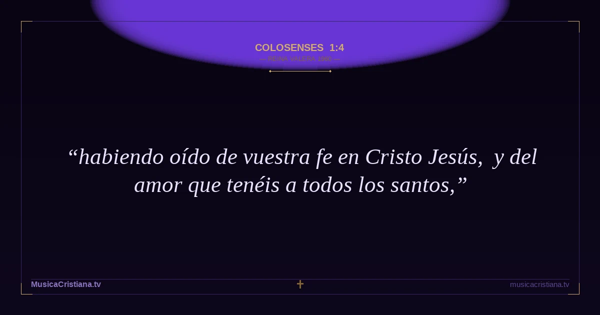 Colosenses 1:4 — Biblia Reina Valera 1960 — MusicaCristiana.tv