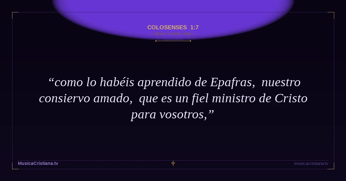 Colosenses 1:7 — Biblia Reina Valera 1960 — MusicaCristiana.tv
