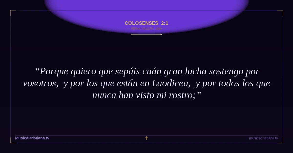 Colosenses 2:1 — Biblia Reina Valera 1960 — MusicaCristiana.tv