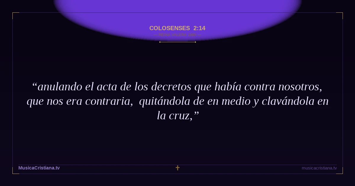 Colosenses 2:14 — Biblia Reina Valera 1960 — MusicaCristiana.tv