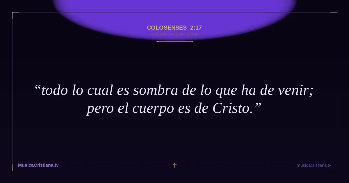 Colosenses 2:17 — Biblia Reina Valera 1960 — MusicaCristiana.tv