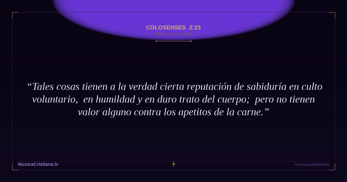 Colosenses 2:23 — Biblia Reina Valera 1960 — MusicaCristiana.tv
