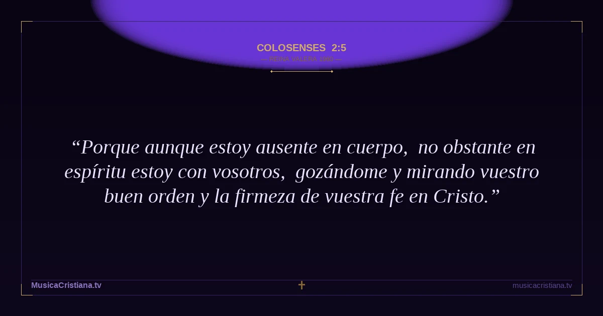 Colosenses 2:5 — Biblia Reina Valera 1960 — MusicaCristiana.tv