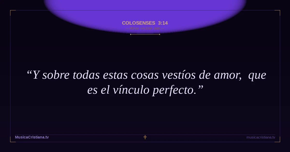 Colosenses 3:14 — Biblia Reina Valera 1960 — MusicaCristiana.tv