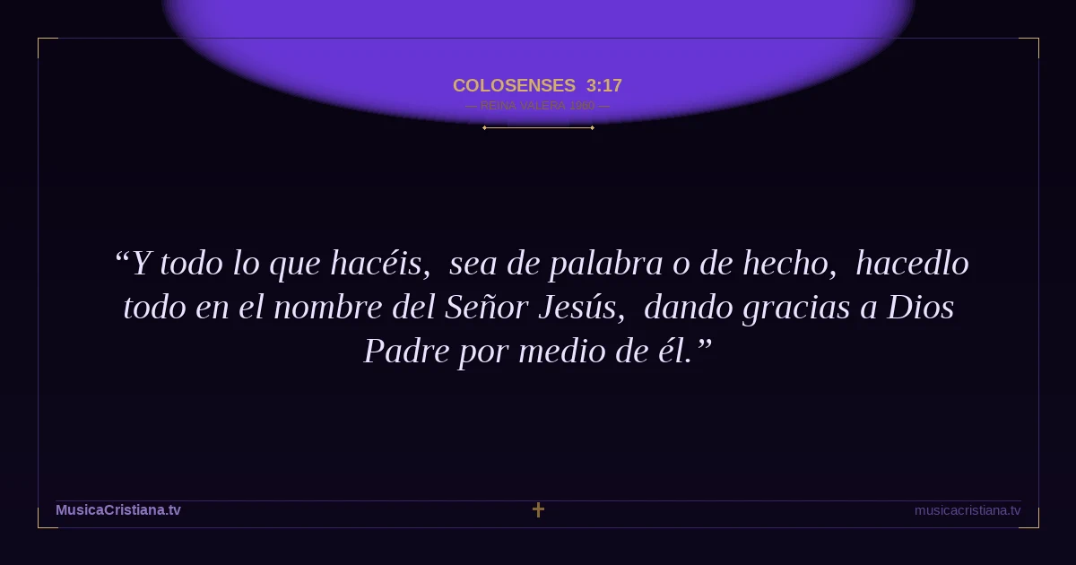 Colosenses 3:17 — Biblia Reina Valera 1960 — MusicaCristiana.tv