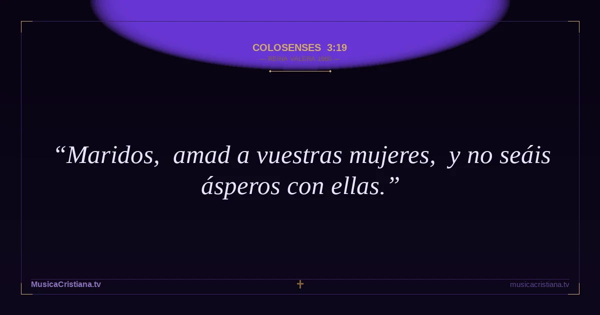 Colosenses 3:19 — Biblia Reina Valera 1960 — MusicaCristiana.tv