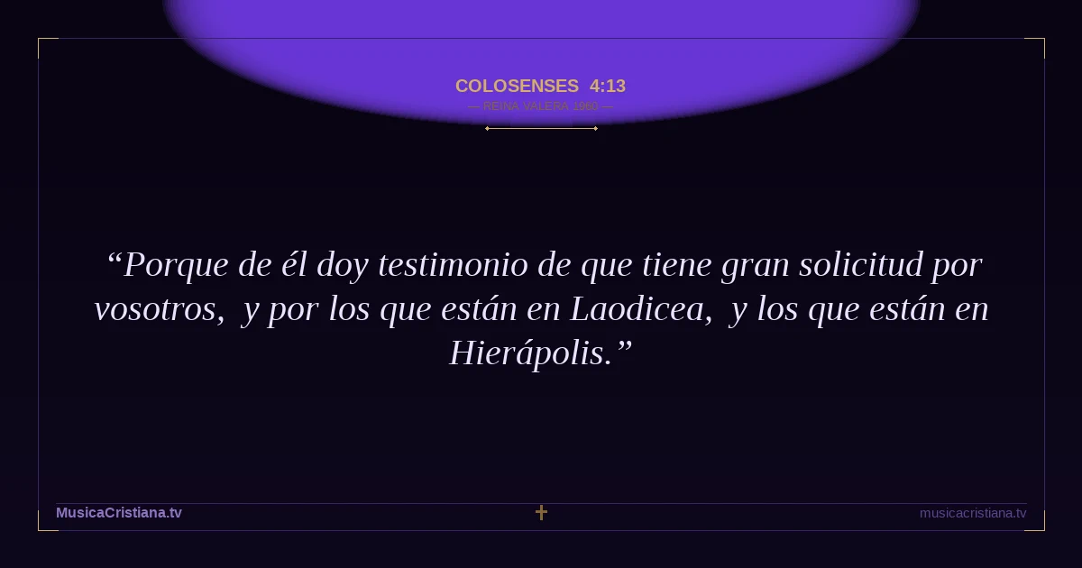 Colosenses 4:13 — Biblia Reina Valera 1960 — MusicaCristiana.tv