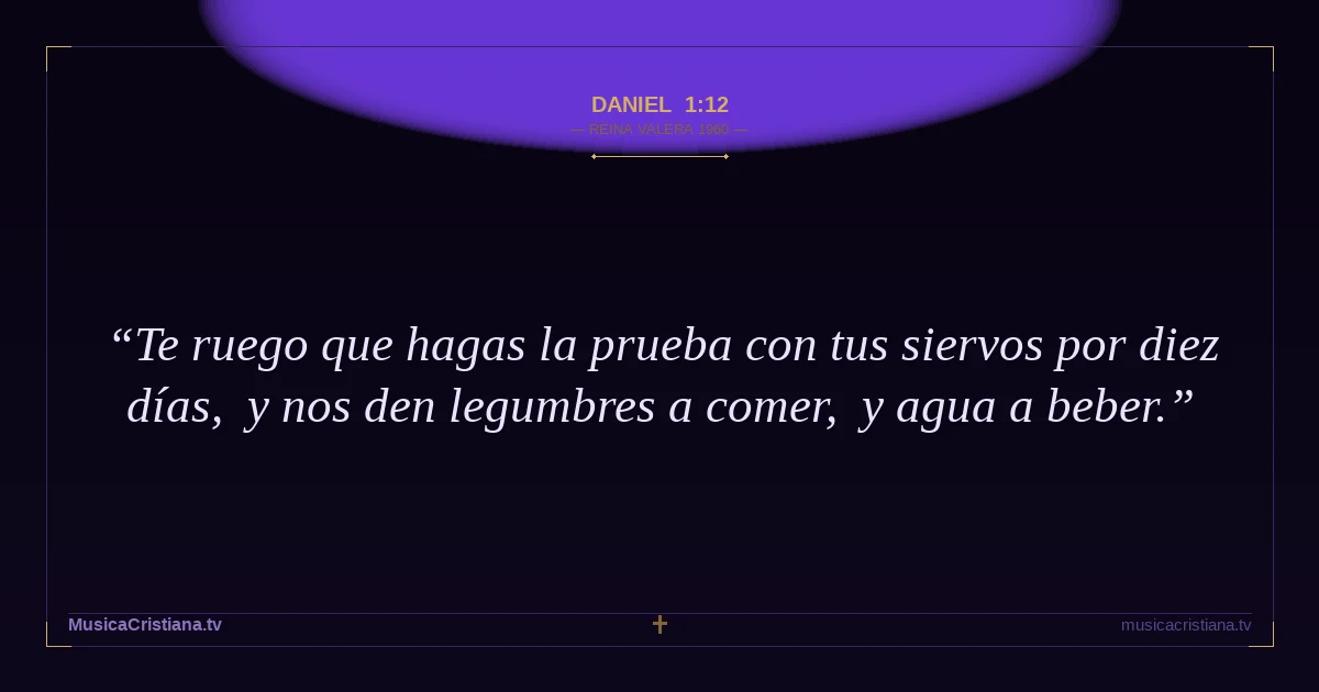 Daniel 1:12 — Biblia Reina Valera 1960 — MusicaCristiana.tv