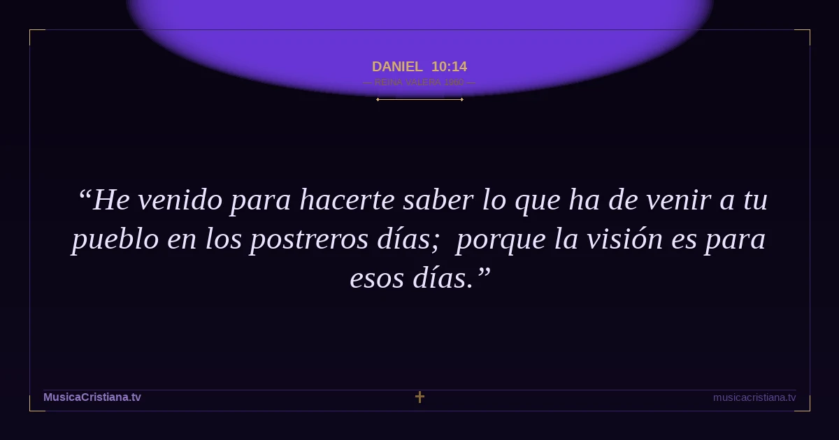 Daniel 10:14 — Biblia Reina Valera 1960 — MusicaCristiana.tv