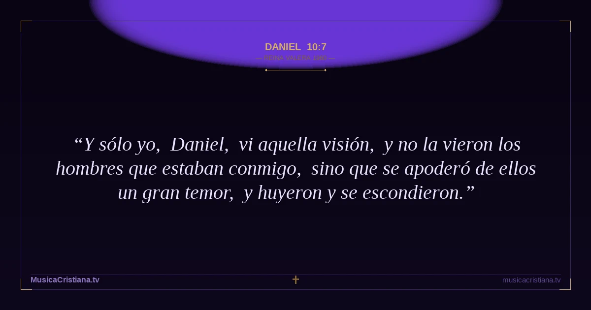 Daniel 10:7 — Biblia Reina Valera 1960 — MusicaCristiana.tv