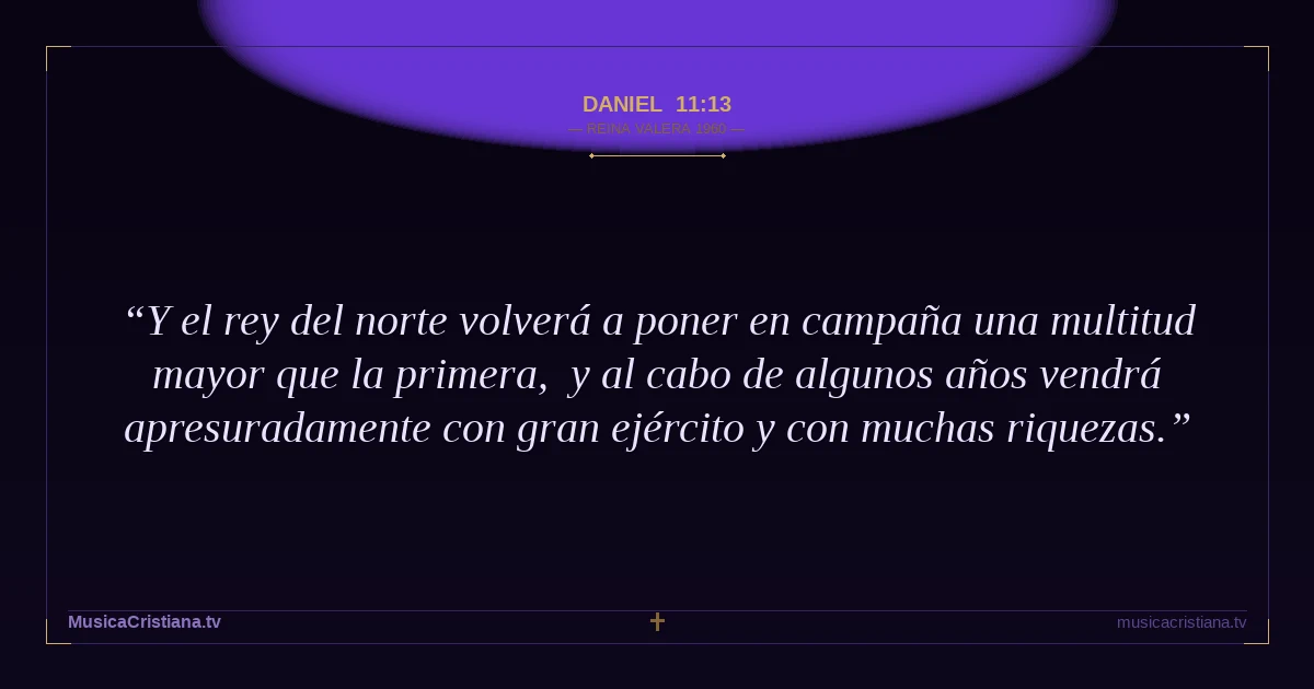 Daniel 11:13 — Biblia Reina Valera 1960 — MusicaCristiana.tv