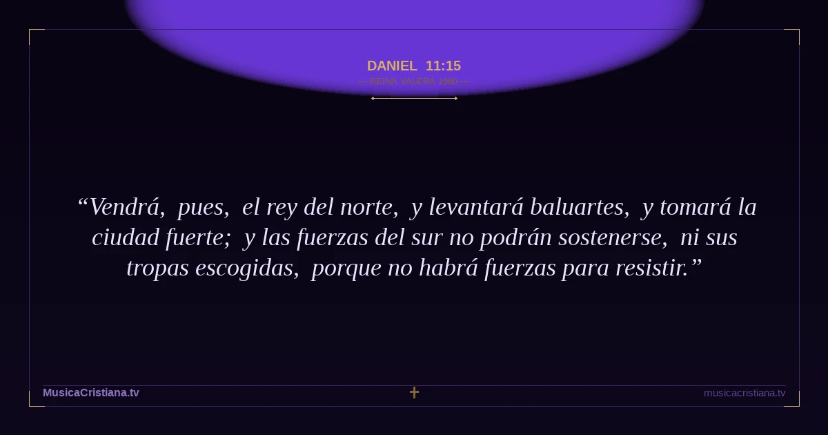 Daniel 11:15 — Biblia Reina Valera 1960 — MusicaCristiana.tv