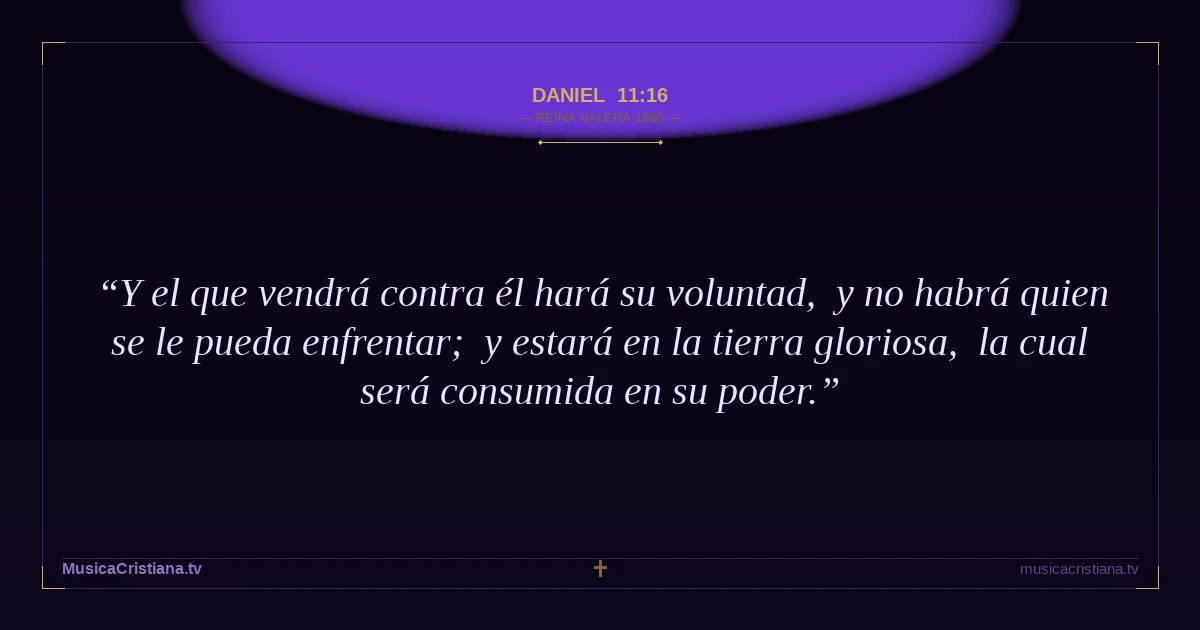Daniel 11:16 — Biblia Reina Valera 1960 — MusicaCristiana.tv