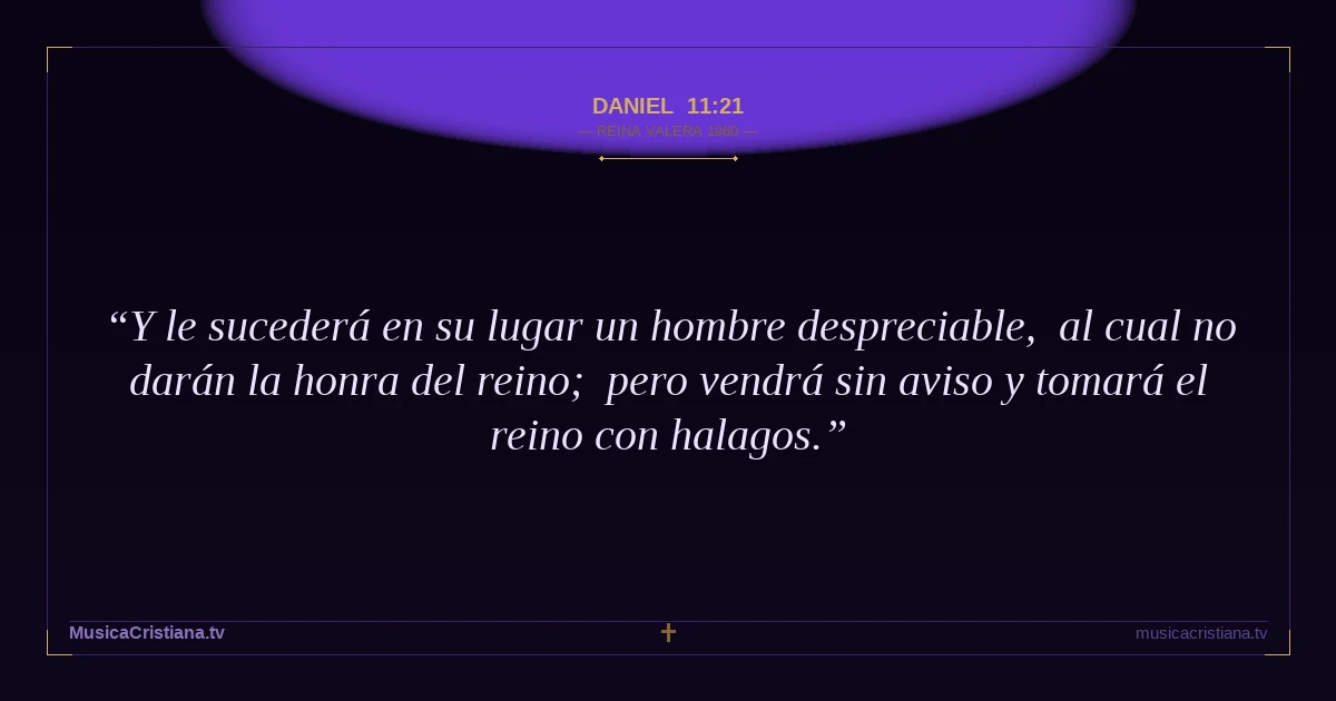 Daniel 11:21 — Biblia Reina Valera 1960 — MusicaCristiana.tv