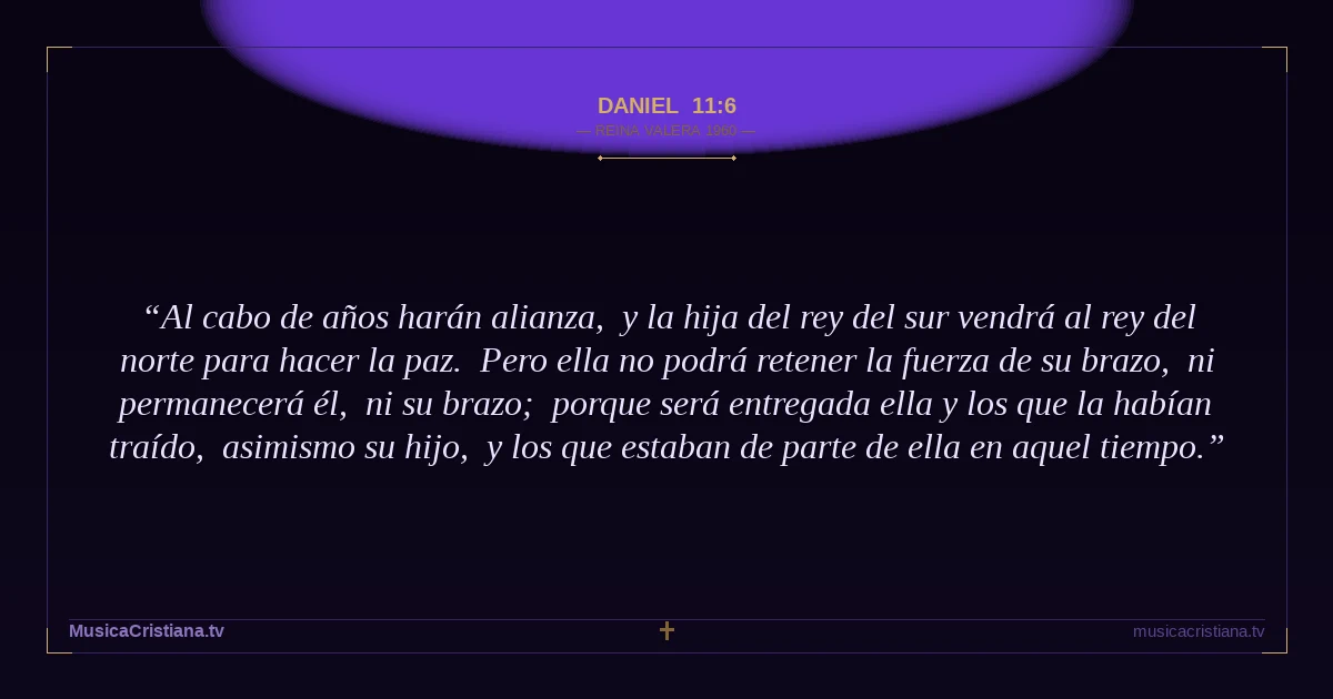 Daniel 11:6 — Biblia Reina Valera 1960 — MusicaCristiana.tv