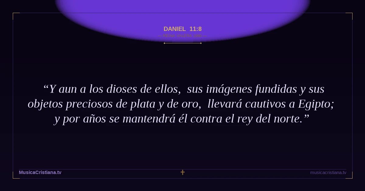 Daniel 11:8 — Biblia Reina Valera 1960 — MusicaCristiana.tv