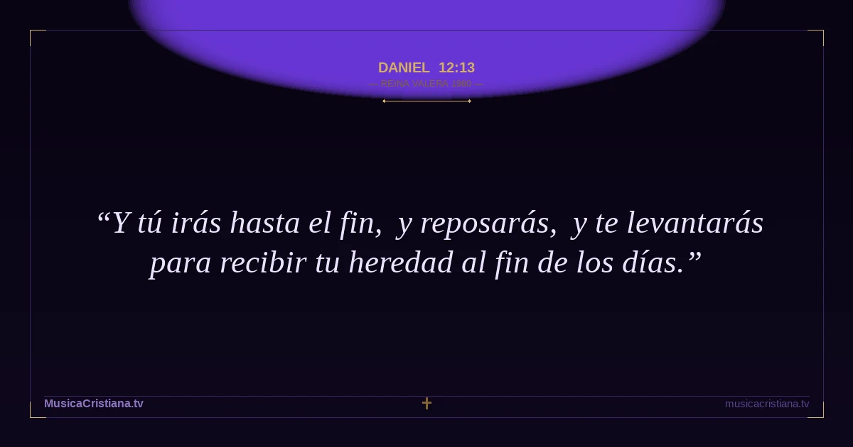 Daniel 12:13 — Biblia Reina Valera 1960 — MusicaCristiana.tv