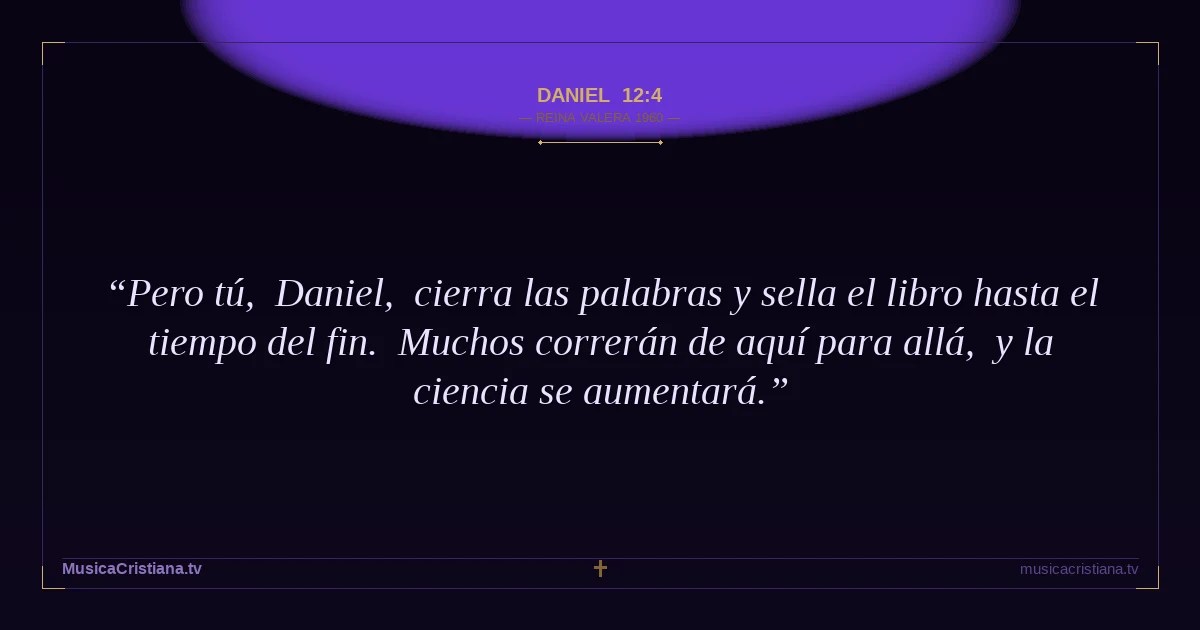 Daniel 12:4 — Biblia Reina Valera 1960 — MusicaCristiana.tv