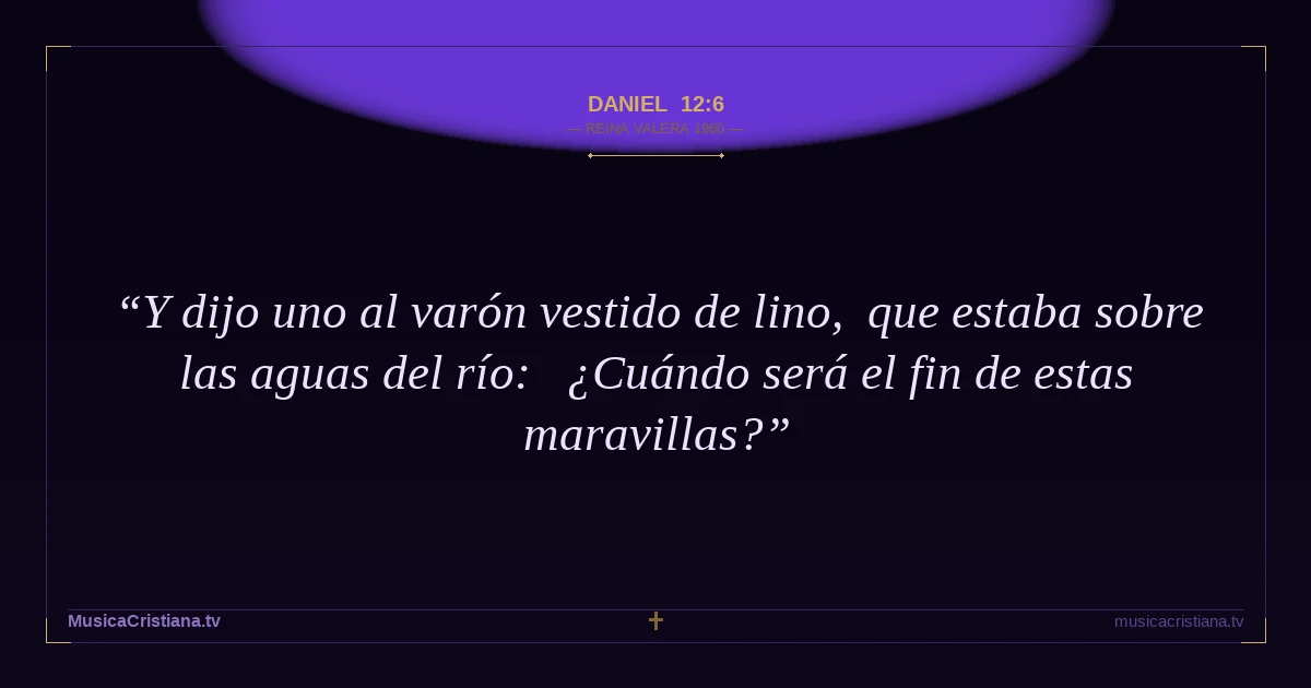 Daniel 12:6 — Biblia Reina Valera 1960 — MusicaCristiana.tv