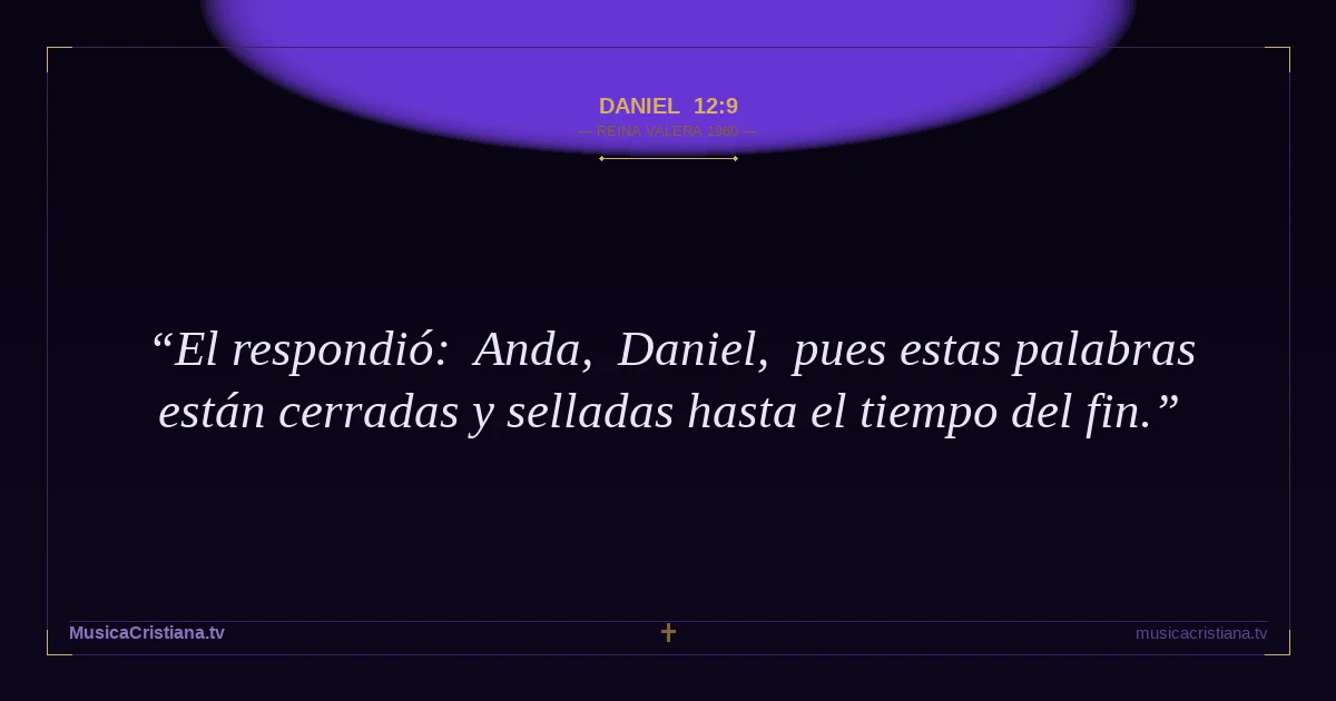 Daniel 12:9 — Biblia Reina Valera 1960 — MusicaCristiana.tv