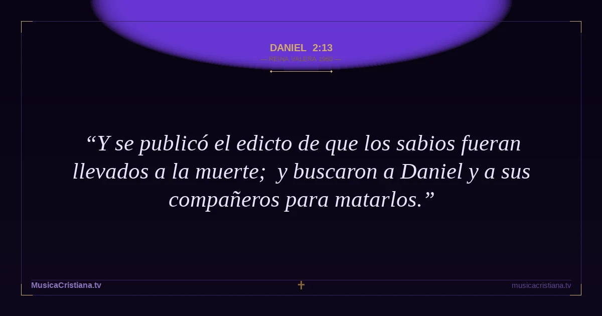 Daniel 2:13 — Biblia Reina Valera 1960 — MusicaCristiana.tv