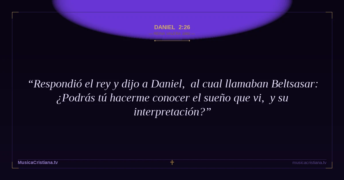 Daniel 2:26 — Biblia Reina Valera 1960 — MusicaCristiana.tv