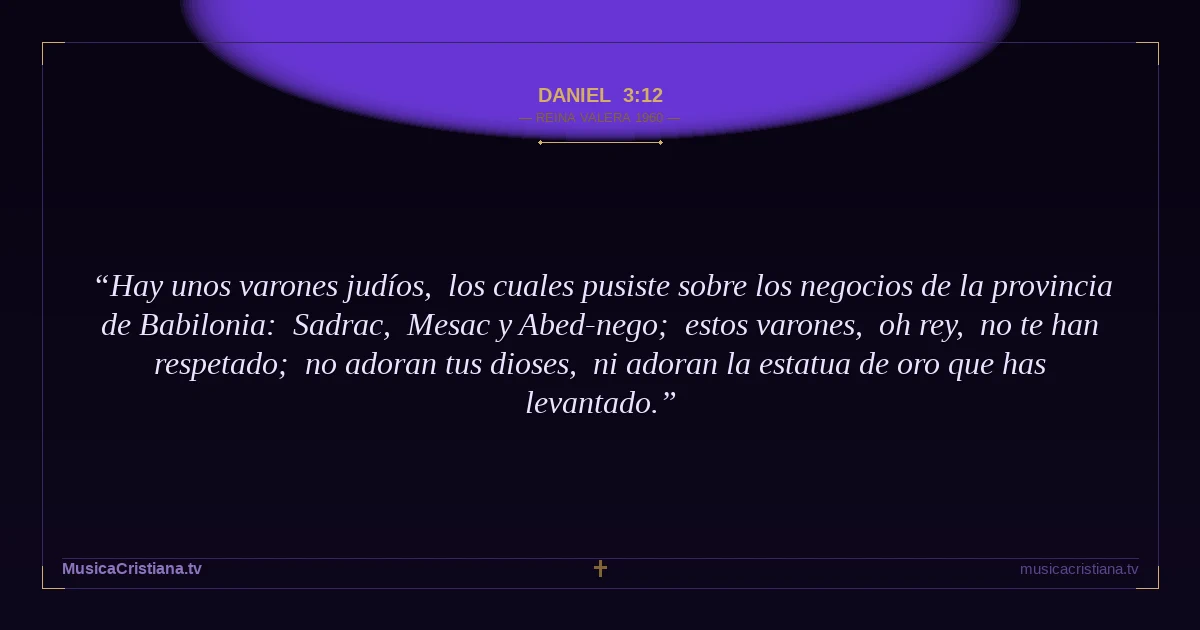Daniel 3:12 — Biblia Reina Valera 1960 — MusicaCristiana.tv