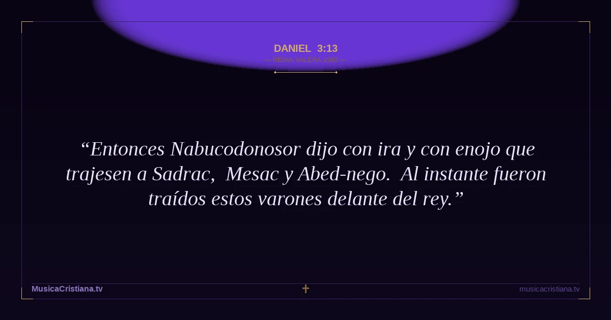 Daniel 3:13 — Biblia Reina Valera 1960 — MusicaCristiana.tv