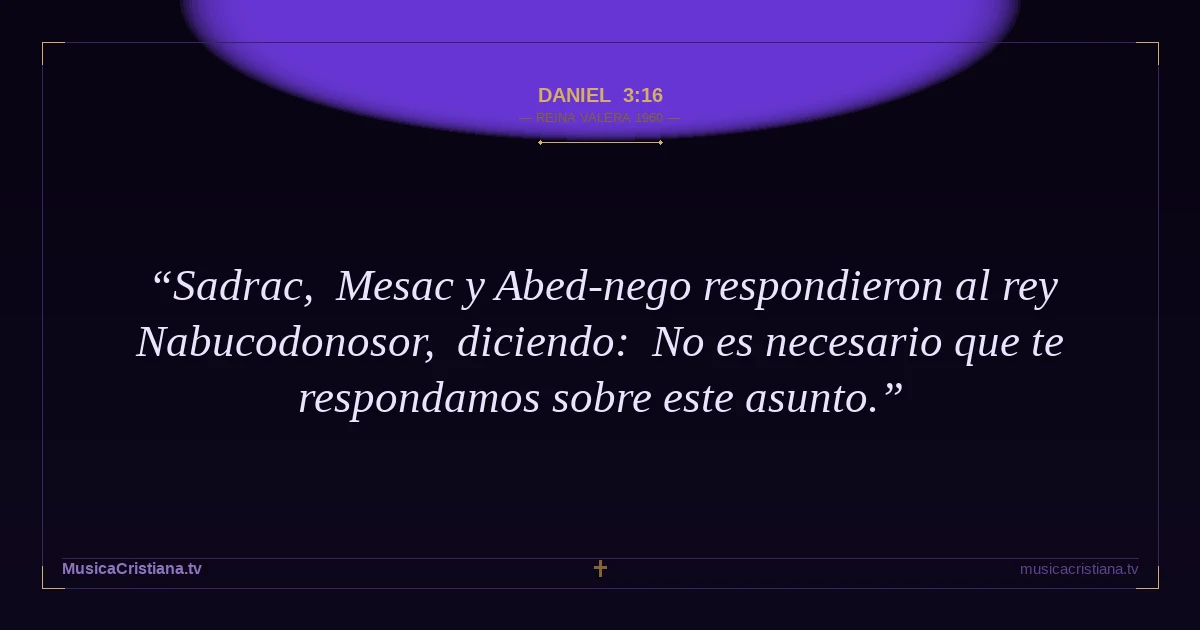 Daniel 3:16 — Biblia Reina Valera 1960 — MusicaCristiana.tv