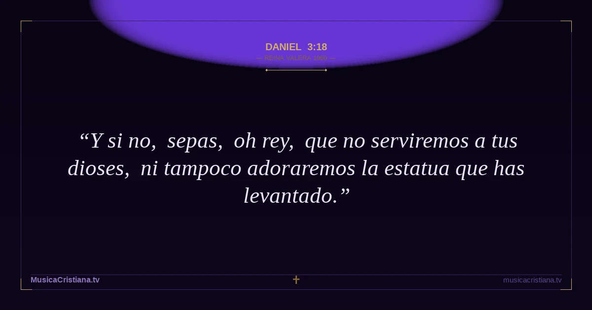 Daniel 3:18 — Biblia Reina Valera 1960 — MusicaCristiana.tv